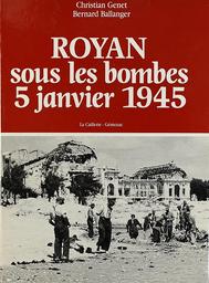 Royan sous les bombes : 5 janvier 1945 / Christian Genet, Bernard Ballanger | Genet, Christian (1932-....). Auteur